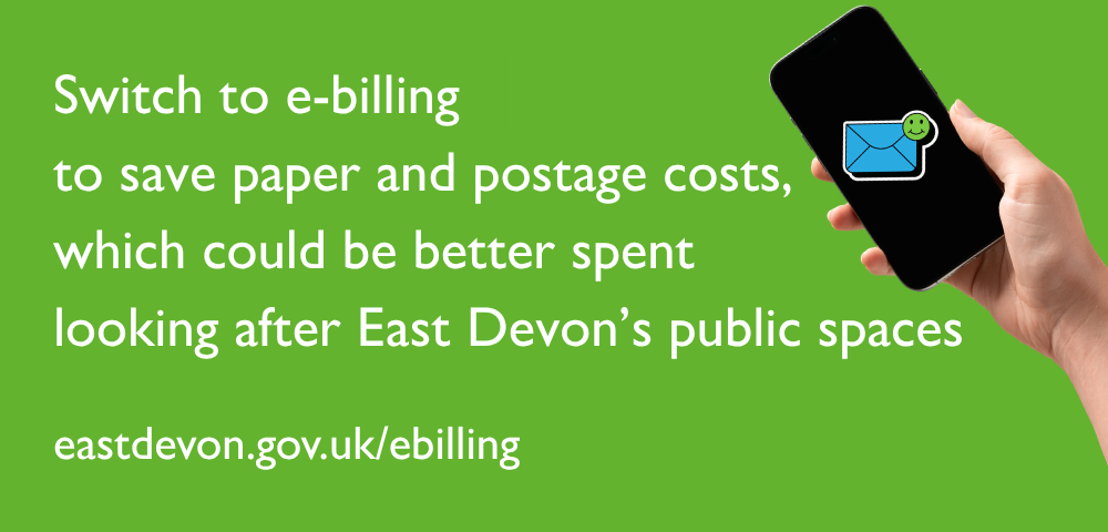 E-billing - Switch to e-billing to save paper and postage costs, which could be better spent looking after East Devon’s public spaces