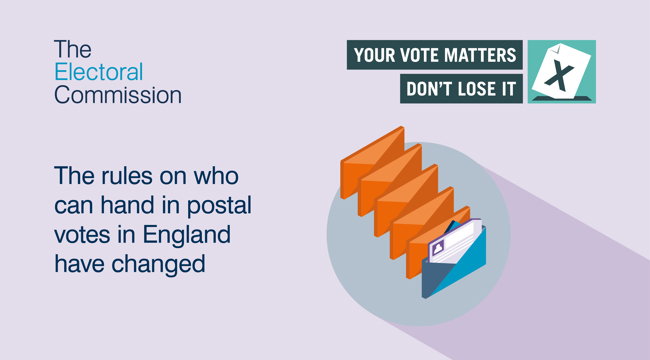 The Electoral Commission. The rules on who can hand in postal votes in England have changed. Your vote matters don't lose it.